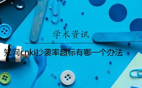 學術cnki抄襲率超標有哪一個辦法