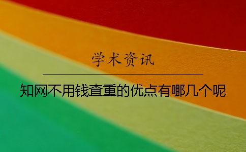 學(xué)術(shù)不用錢查重的優(yōu)點有哪幾個呢？