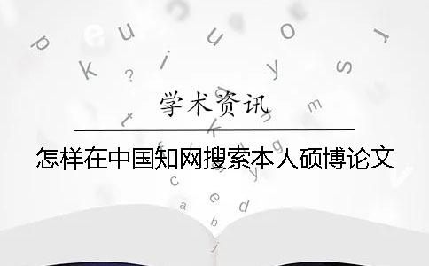 怎樣在中國學(xué)術(shù)搜索本人碩博論文