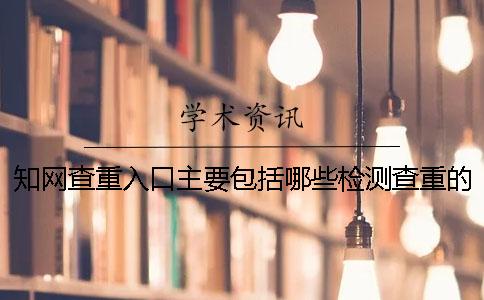 學(xué)術(shù)查重入口主要包括哪些檢測查重的內(nèi)容范圍？