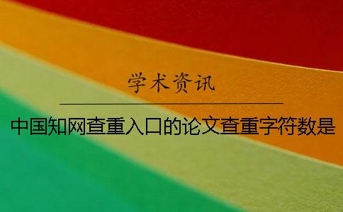 中國學(xué)術(shù)查重入口的論文查重字符數(shù)是如何算法的？
