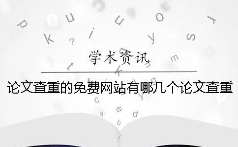 論文查重的免費(fèi)網(wǎng)站有哪幾個論文查重的免費(fèi)網(wǎng)站哪個最靠譜-