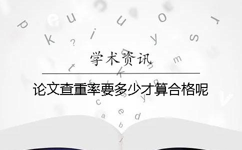 論文查重率要多少才算合格呢？