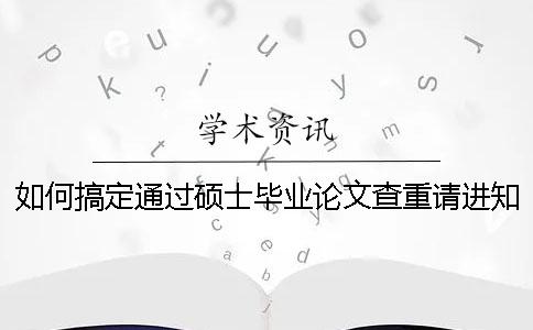 如何搞定通過碩士畢業論文查重請進學術論文查重