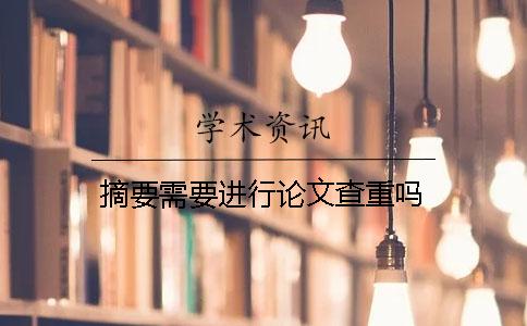 摘要需要進(jìn)行論文查重嗎？