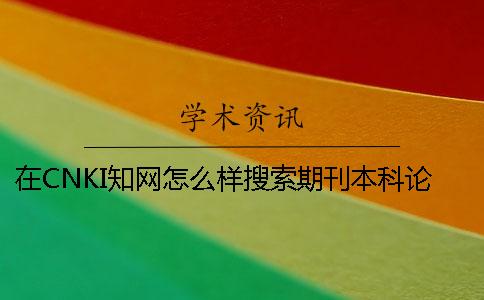 在CNKI學術怎么樣搜索期刊本科論文