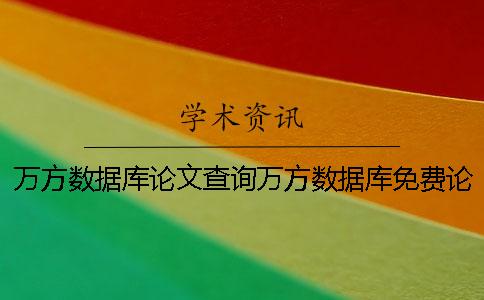 萬方數(shù)據(jù)庫論文查詢?nèi)f方數(shù)據(jù)庫免費論文