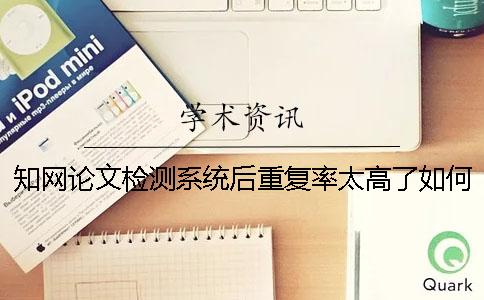 學術論文檢測系統后重復率太高了如何解決？