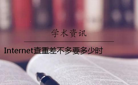 Internet查重差不多要多少時間查重要要多少時間
