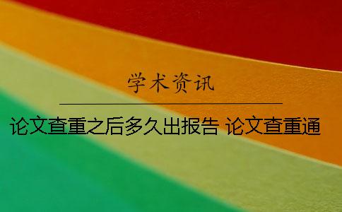 論文查重之后多久出報(bào)告? 論文查重通過之后還能修改嗎 論文查重之后多久出報(bào)告? 論文查重通過之后還能修改嗎