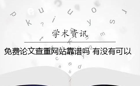 免費論文查重網站靠譜嗎 有沒有可以免費論文查重的