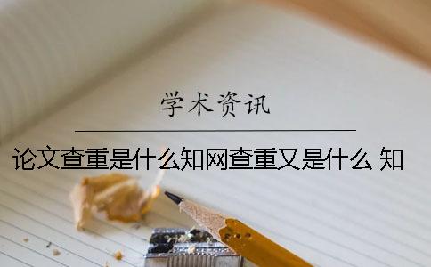 論文查重是什么學術查重又是什么 學術論文查重是怎么查的