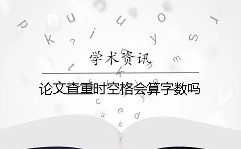 論文查重時空格會算字數嗎？