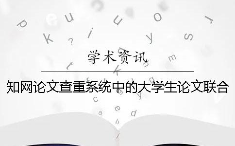 學術論文查重系統中的大學生論文聯合比對庫是什么？