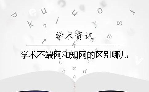 學(xué)術(shù)不端網(wǎng)和學(xué)術(shù)的區(qū)別哪兒？