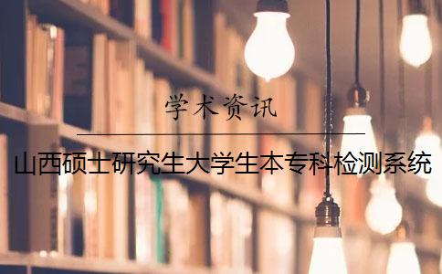 山西碩士研究生大學(xué)生本專科檢測(cè)系統(tǒng)