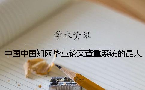 中國中國學術畢業論文查重系統的最大優勢到底是怎么回事? 中國中國學術畢業論文查重系統的最大優勢到底是怎么回事?