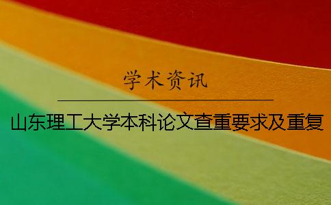 山東理工大學本科論文查重要求及重復率 山東理工大學論文查重系統一