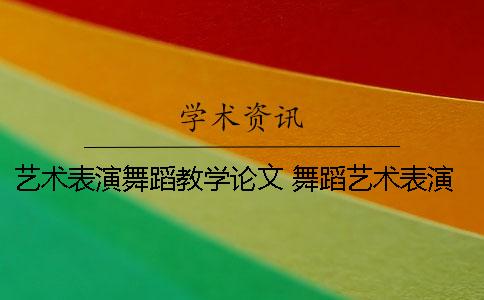 藝術(shù)表演舞蹈教學(xué)論文 舞蹈藝術(shù)表演的途徑