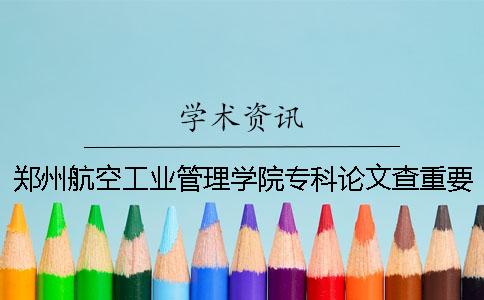 鄭州航空工業管理學院專科論文查重要求及重復率