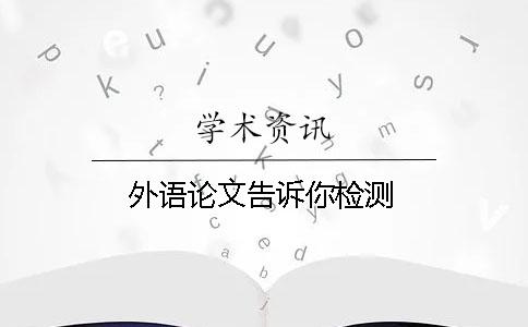 外語論文告訴你檢測 外語論文告訴你檢測