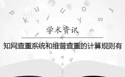 學(xué)術(shù)查重系統(tǒng)和維普查重的計(jì)算規(guī)則有什么不同？