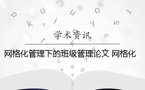網(wǎng)格化管理下的班級管理論文 網(wǎng)格化管理在班級管理的運(yùn)用