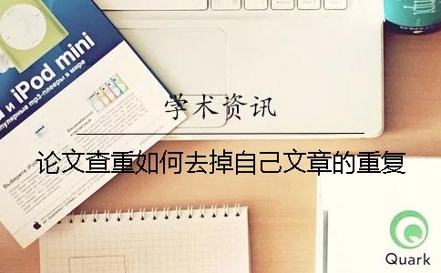 論文查重如何去掉自己文章的重復