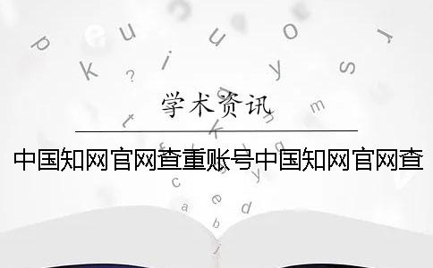 中國學術官網查重賬號中國學術官網查重價格