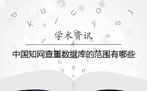 中國學術查重數據庫的范圍有哪些？？