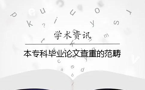 本專科畢業論文查重的范疇