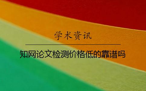 學術論文檢測價格低的靠譜嗎？