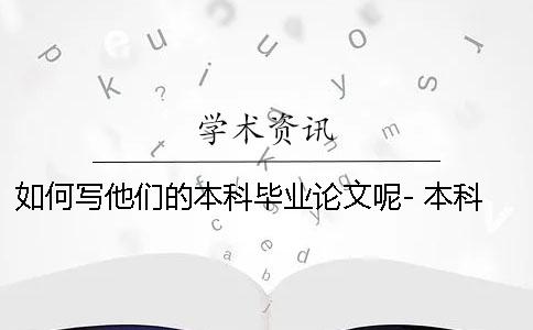 如何寫他們的本科畢業論文呢- 本科畢業論文一般什么時候開始寫