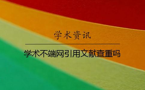 學(xué)術(shù)不端網(wǎng)引用文獻(xiàn)查重嗎？