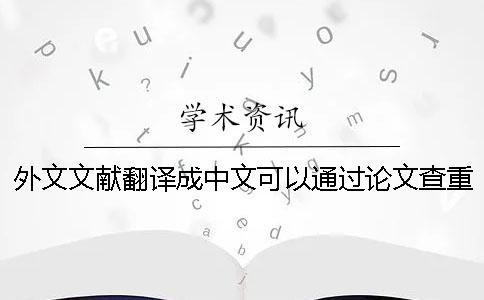外文文獻翻譯成中文可以通過論文查重嗎
