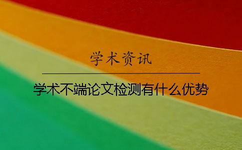 學(xué)術(shù)不端論文檢測有什么優(yōu)勢