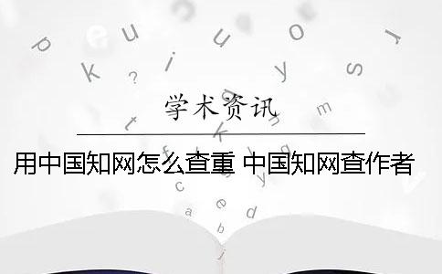 用中國學術(shù)怎么查重 中國學術(shù)查作者
