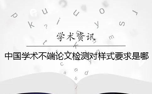 中國學術不端論文檢測對樣式要求是哪一個？？