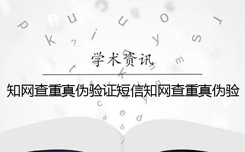 學術查重真偽驗證短信學術查重真偽驗證不了