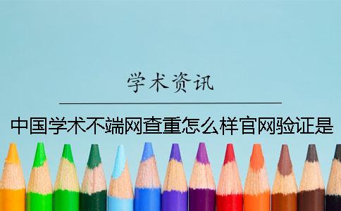 中國學術不端網查重怎么樣官網驗證是否正品？
