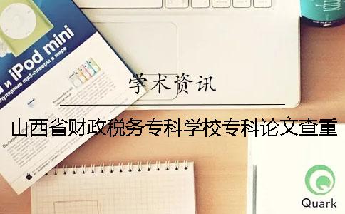 山西省財政稅務專科學校專科論文查重要求及重復率