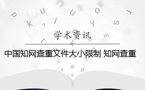 中國學術查重文件大小限制 學術查重對文件大小有要求嗎
