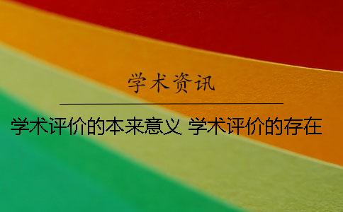 學(xué)術(shù)評(píng)價(jià)的本來意義 學(xué)術(shù)評(píng)價(jià)的存在有現(xiàn)實(shí)意義