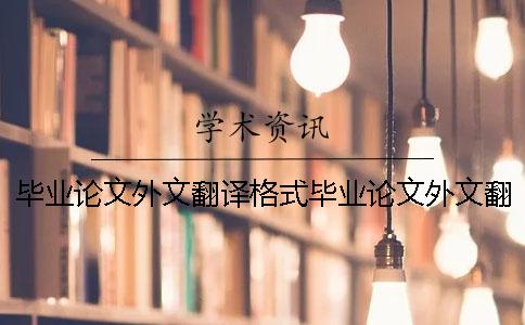 畢業論文外文翻譯格式畢業論文外文翻譯要求 畢業論文的外文翻譯要放在畢業論文里面嗎