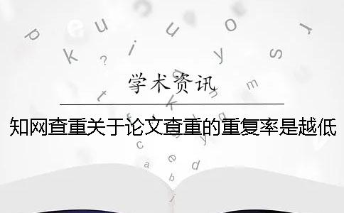 學(xué)術(shù)查重關(guān)于論文查重的重復(fù)率是越低就越好嗎？
