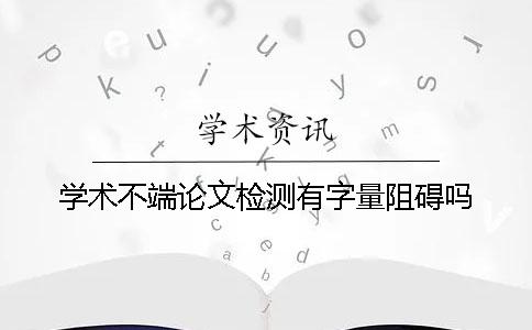 學術不端論文檢測有字量阻礙嗎？