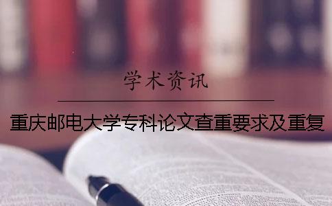 重慶郵電大學(xué)專科論文查重要求及重復(fù)率