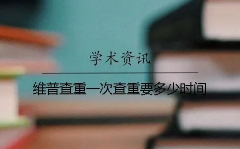 維普查重一次查重要多少時(shí)間