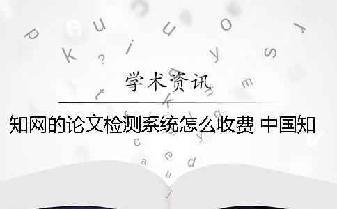 學術的論文檢測系統怎么收費？ 中國學術大學生論文檢測系統(學生)用戶名一