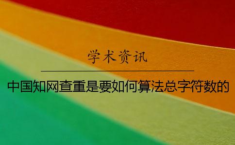 中國(guó)學(xué)術(shù)查重是要如何算法總字符數(shù)的？